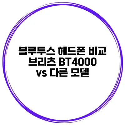 블루투스 헤드폰 비교 브리츠 BT4000 vs 다른 모델