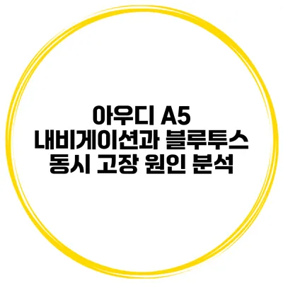 아우디 A5 내비게이션과 블루투스 동시 고장 원인 분석