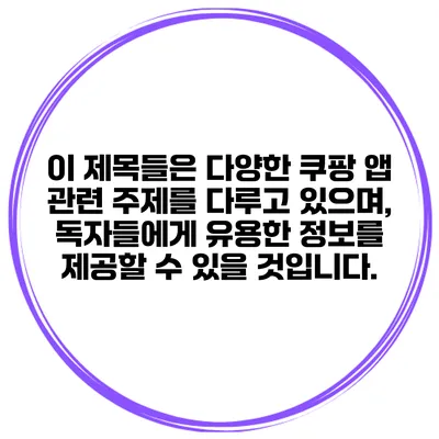 이 제목들은 다양한 쿠팡 앱 관련 주제를 다루고 있으며, 독자들에게 유용한 정보를 제공할 수 있을 것입니다.