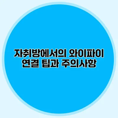 자취방에서의 와이파이 연결 팁과 주의사항