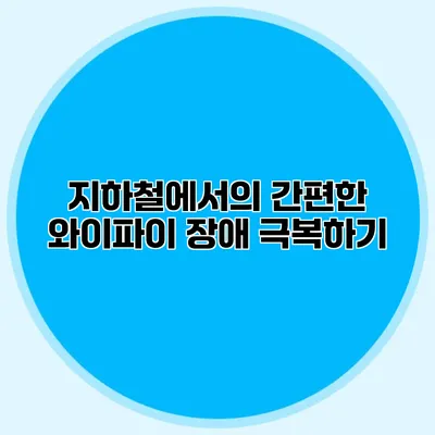 지하철에서의 간편한 와이파이 장애 극복하기
