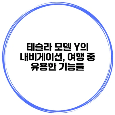 테슬라 모델 Y의 내비게이션, 여행 중 유용한 기능들